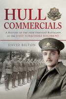 Hull Commercials: A History of the 10th (Service) Battalion of the East Yorkshire Regiment 1473895561 Book Cover