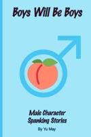 Boys Will Be Boys: Male Character Spanking Stories (Spanking Stories With Male Characters) B0HKGN292S Book Cover