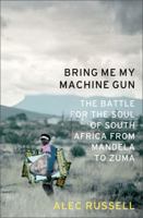 Bring Me My Machine Gun: The Battle for the Soul of South Africa, from Mandela to Zuma 1586487388 Book Cover