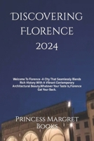 Discovering Florence 2024: Welcome To Florence -A City That Seamlessly Blends Rich History With A Vibrant Contemporary Architectural Beauty.Whatever Your Taste Is,Florence Gat Your Back. B0CNW9682J Book Cover