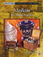 Medicine in Colonial America (Primary Sources of Everyday Life in Colonial America) 0823965988 Book Cover