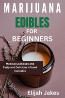 Marijuana Edible For Beginners: Medical cookbook and tasty and delicious infused cannabis B0CRQBN77P Book Cover