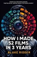 How I Made 52 Films in 3 Years 1399953087 Book Cover