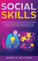 Social Skills: Simple Techniques to Manage Your Shyness, Improve Conversations, Develop Your Charisma and Make Friends In No Time 1951030958 Book Cover