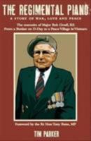 The Regimental Piano: A Story of War, Love and Peace: The Memoirs of Major Bob Orrell, RE: a Story of War, Love and Peace: The Memoirs of Major Bob Orrell, Re 0992784417 Book Cover