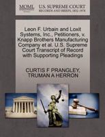 Leon F. Urbain and Loxit Systems, Inc., Petitioners, v. Knapp Brothers Manufacturing Company et al. U.S. Supreme Court Transcript of Record with Supporting Pleadings 1270410806 Book Cover