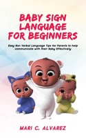 BABY SIGN FOR BEGINNERS: Easy Non verbal Language Tips for Parents to help communicate with their Baby Effectively B083XPM616 Book Cover
