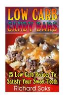 Low Carb Candy Bars: 25 Low Carb Recipes To Satisfy Your Sweet Tooth: (low carbohydrate, high protein, low carbohydrate foods, low carb, low carb cookbook, low carb recipes) 1539325245 Book Cover