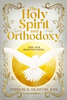 The Holy Spirit and Orthodoxy: God, Our Righteousness 1950320928 Book Cover