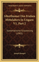 Alterthumer Des Fruhen Mittelalters In Ungarn V1, Part 2: Systematische Erlauterung (1905) 1160883378 Book Cover