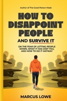 How to Disappoint People and Survive It: On the Fear of Letting People Down, What It Has Cost You, and How To Do It Anyway B0GT4J95TY Book Cover