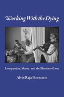 Working With the Dying: Compassion, Shame, and the Illusion of Loss 1411643887 Book Cover