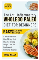 The Anti-Inflammatory Whole30 Paleo Diet for Beginners: A No-Stress Meal Plan 30-Day Meal Plan for Optimal Weight Loss, Gut Healing and Hormonal Balance B0FF51WMS9 Book Cover