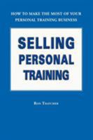 Selling Personal Training : How To Make the Most of Your Personal Training Business 1412070872 Book Cover