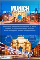 Munich Guide de voyage 2024: Découvrez le riche patrimoine de Munich, les délices culinaires, les sites incontournables, les sites et musées ... et bien plus encore (French Edition) B0CV18BQM3 Book Cover
