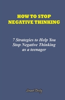 How to Stop Negative Thinking: 7 Strategies to Help you Stop Negative Thinking as a Teenager B0BS8ZG97G Book Cover