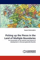 Picking up the Pieces in the Land of Multiple Boundaries: An examination of the promise and essence of development in the post-genocide Rwanda 3844305114 Book Cover