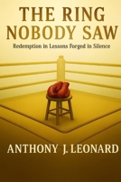 The Ring Nobody Saw: Redemption in Lessons Forged in Silence B0GG5ZM6CD Book Cover
