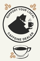 Support Your Local Caffeine Dealer: Funny Coffee Lovers Journal Notebook, 6 x 9 Inches,120 Lined Writing Pages, Matte Finish 1671263448 Book Cover