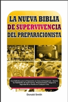 La Nueva Biblia de Supervivencia del Preparacionista: Guía Definitiva para la Preparación en Casos de Emergencia, Domine las Habilidades de Superviven B0CS6MRX1G Book Cover