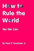 How to Rule the World: Yes We Can: 0692654992 Book Cover