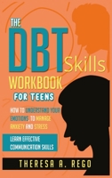The Dbt Skills Workbook for Teens: How to Understand Your Emotions, to Manage Anxiety and Stress Learn Effective Communication Skills null Book Cover