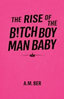 The Rise of the B!tch Boy Man Baby B0GVJHWDV6 Book Cover