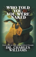 Who Told You, You Were Naked: Uncovering the truth through biblical principle B0FKTRR72V Book Cover