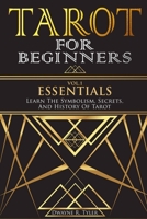 Tarot for Beginners - Essentials: Learn The Symbolism, Secrets, And History Of Tarot. B088GGF1DK Book Cover