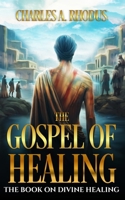 THE GOSPEL OF HEALING: The Book on Divine Healing (Faith and Miracles) B0DYVJM38M Book Cover