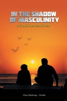 In the Shadow of Masculinity: A Candid Love Letter to Men 1669811263 Book Cover