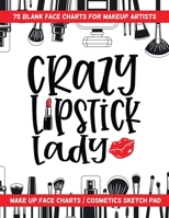 Crazy Lipstick Lady - 75 Blank Face Charts for Makeup Artists : Make up Face Charts / Cosmetics Sketch Pad 1657480321 Book Cover