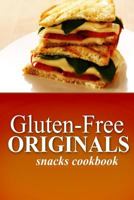 Gluten-Free Originals - Snacks Cookbook: (practical and Delicious Gluten-Free, Grain Free, Dairy Free Recipes) 1497372232 Book Cover