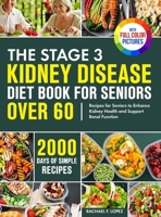 The Stage 3 Kidney Disease Diet Book for Seniors Over 60: 2000 Days of Simple Recipes for Seniors to Enhance Kidney Health and Support Renal Function Full Color Edition 1805384465 Book Cover