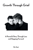 Growth Through Grief: A Powerful Story Through Loss and Stepping Forward 180381490X Book Cover