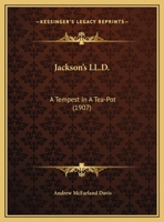 Jackson's LL.D.: A Tempest In A Tea-Pot (1907) 0526525592 Book Cover