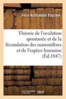 Th�orie Positive de l'Ovulation Spontan�e Et de la F�condation Des Mammif�res Et de l'Esp�ce Humaine, Bas�e Sur l'Observation de Toute La S�rie Animale (Classic Reprint) 2329257740 Book Cover