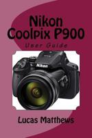 Nikon Coolpix P900: User Guide 1533323178 Book Cover