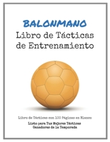 Libro de T�cticas de Entrenamiento de Balonmano: 100 Plantillas en Blanco para tus T�cticas Ganadoras, Ejercicios y Entrenamientos en un s�lo Cuaderno de Notas 1701381575 Book Cover