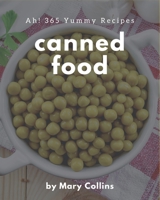 Ah! 365 Yummy Canned Food Recipes: I Love Yummy Canned Food Cookbook! B08PJQHZ9V Book Cover