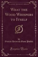 What the Wood Whispers to Itself (Classic Reprint) 1165138913 Book Cover