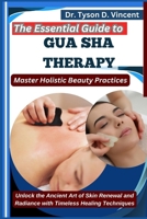 The Essential Guide to Gua Sha Therapy: Master Holistic Beauty Practices: Unlock the Ancient Art of Skin Renewal and Radiance with Timeless Healing Techniques B0F6MWLLJK Book Cover