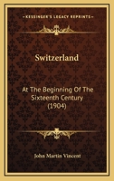 Switzerland at the Beginning of the Sixteenth Century 1120718910 Book Cover