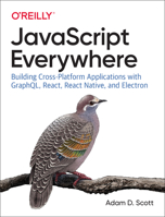 JavaScript Everywhere: Building Cross-Platform Applications with GraphQL, React, React Native, and Electron 1492046981 Book Cover