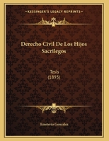 Derecho Civil De Los Hijos Sacrilegos: Tesis (1893) 1168004993 Book Cover
