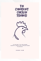 The confident chicken Trainer: A guide to raising happy, healthy backyard flocks B0FBMBJQB8 Book Cover