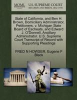 State of California, and Ben H. Brown, Domiciliary Administrator, Petitioners, v. Michigan State Board of Escheats, and Edward J. O'Donnell, Ancillary ... of Record with Supporting Pleadings 1270349473 Book Cover