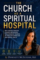 The Church as a Spiritual Hospital: Why Fivefold Ministry Leaders and Bishops Need Advanced Training in Christian Counseling and Mental Health B0H36KWF7L Book Cover
