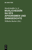 Muslicheddîn Saʻdî's Aphorismen und sinngedichte: Zum ersten Male herausgegeben und übersetzt; mit Beiträgen zur Biographie Sadi's 311111614X Book Cover