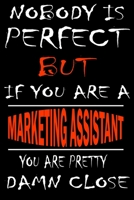 Nobody is perfect but if you'are a MARKETING ASSISTANT you're pretty damn close: This Journal is the new gift for MARKETING ASSISTANT it WILL Help you to organize your life and to work on your goals f 1661349749 Book Cover